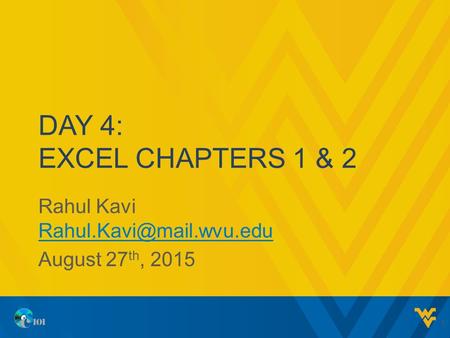 DAY 4: EXCEL CHAPTERS 1 & 2 Rahul Kavi  August 27 th, 2015 1.