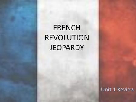 FRENCH REVOLUTION JEOPARDY Unit 1 Review. JEOPARDY The Road to Revolution The Revolution & Constitutional Monarchy The TerrorNapoleon’s Empire Grab Bag!