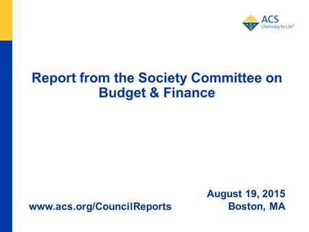 Report from the Society Committee on Budget & Finance August 19, 2015 Boston, MA www.acs.org/CouncilReports.