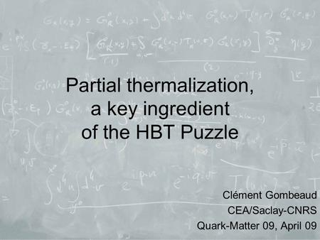 Partial thermalization, a key ingredient of the HBT Puzzle Clément Gombeaud CEA/Saclay-CNRS Quark-Matter 09, April 09.