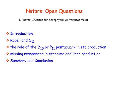 Nstars: Open Questions Nstars: Open Questions L. Tiator, Institut für Kernphysik, Universität Mainz  Introduction  Roper and S 11  the role of the D.