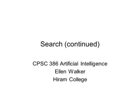 Search (continued) CPSC 386 Artificial Intelligence Ellen Walker Hiram College.