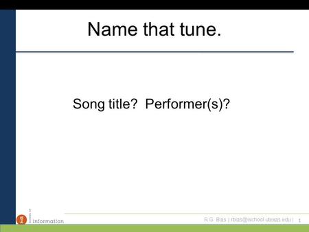 R.G. Bias | | Name that tune. Song title? Performer(s)? 1.