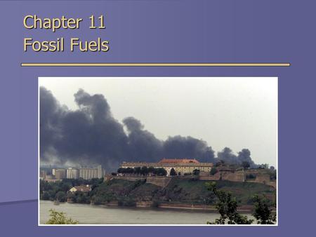 Chapter 11 Fossil Fuels. Overview of Chapter 11  Energy Sources and Consumption  Energy Policy  Fossil Fuels  Coal  Oil and Natural Gas  Synfuels.