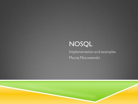 NOSQL Implementation and examples Maciej Matuszewski.