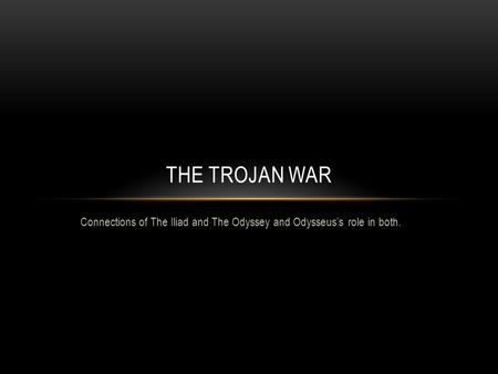 Connections of The Iliad and The Odyssey and Odysseus’s role in both. THE TROJAN WAR.