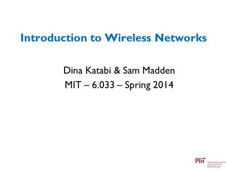 Introduction to Wireless Networks Dina Katabi & Sam Madden MIT – 6.033 – Spring 2014.