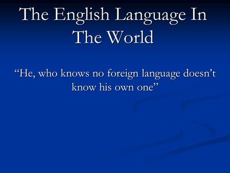 The English Language In The World “He, who knows no foreign language doesn’t know his own one”