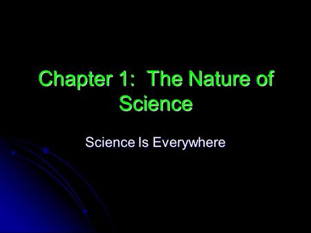 Chapter 1: The Nature of Science Science Is Everywhere.