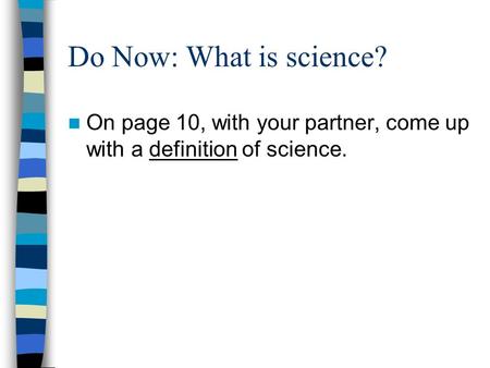 Do Now: What is science? On page 10, with your partner, come up with a definition of science.