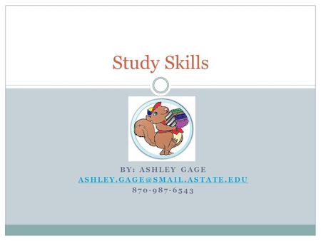 BY: ASHLEY GAGE 870-987-6543 Study Skills.