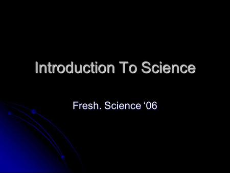 Introduction To Science Fresh. Science ‘06. What is SCIENCE? Writing prompt: In your composition book, write 3 to 5 lines about what you think science.