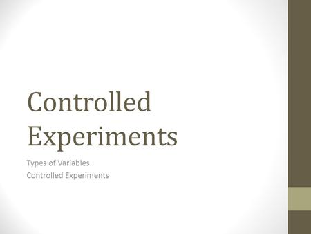 Controlled Experiments Types of Variables Controlled Experiments.