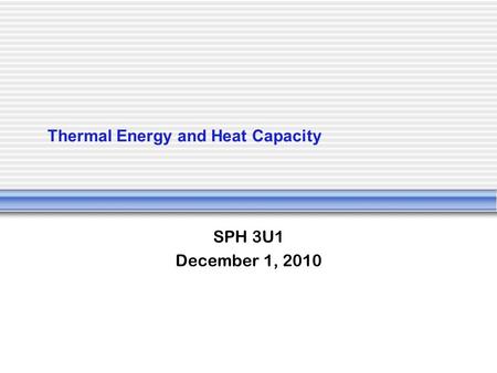 Thermal Energy and Heat Capacity SPH 3U1 December 1, 2010.