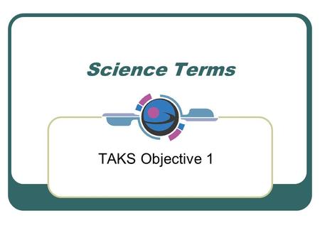 Science Terms TAKS Objective 1.