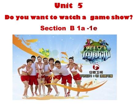 Unit 5 Do you want to watch a game show? Section B 1a Section B 1a -1e.