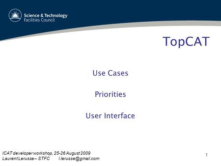 TopCAT Use Cases Priorities User Interface 1 ICAT developer workshop, 25-26 August 2009 Laurent Lerusse – STFC