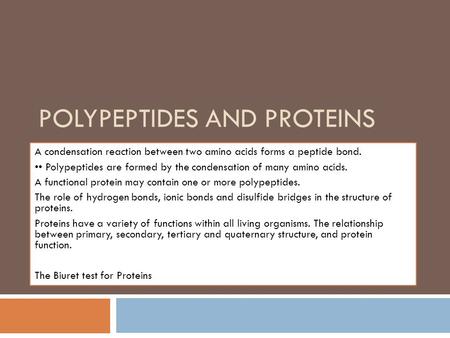 POLYPEPTIDES AND PROTEINS A condensation reaction between two amino acids forms a peptide bond. Polypeptides are formed by the condensation of many amino.