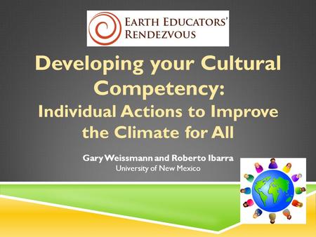 Developing your Cultural Competency: Individual Actions to Improve the Climate for All Gary Weissmann and Roberto Ibarra University of New Mexico.
