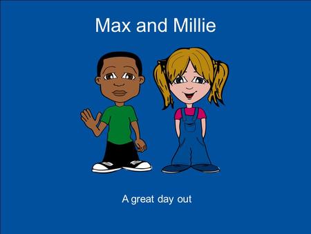 Max and Millie A great day out. This is Millie and her best friend Max, they are planning a picnic. I’m looking forward to our picnic tomorrow. What shall.