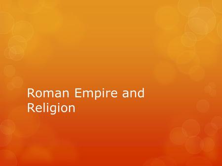 Roman Empire and Religion. Religious Tolerance and Conflict  The Romans were a very religious people. They held many festivals in honor of their gods.