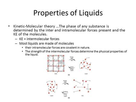 Properties of Liquids Kinetic-Molecular theory …The phase of any substance is determined by the inter and intramolecular forces present and the KE of the.