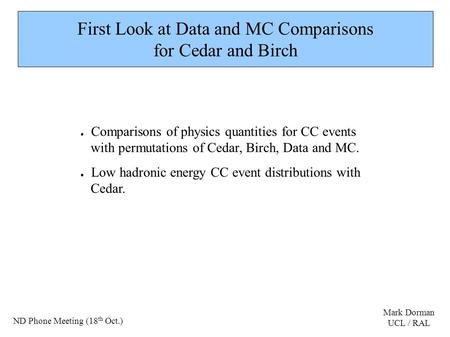 First Look at Data and MC Comparisons for Cedar and Birch ● Comparisons of physics quantities for CC events with permutations of Cedar, Birch, Data and.