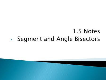 1.5 Notes Segment and Angle Bisectors.  The point that divides (or bisects) a segment into two congruent segments.  A segment, ray, line, or plane that.