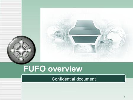 LOGO FUFO overview Confidential document 1. LOGO Contents Idea 1 Overview 2 Scope 3 Detail 4 2.