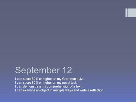 September 12 I can score 80% or higher on my Grammar quiz. I can score 80% or higher on my novel test. I can demonstrate my comprehension of a text. I.