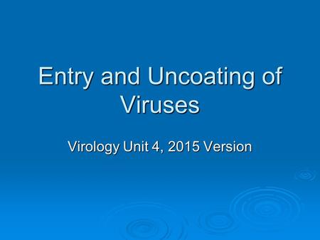 Entry and Uncoating of Viruses Virology Unit 4, 2015 Version.