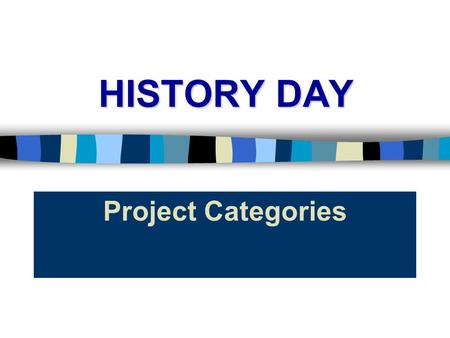 HISTORY DAY Project Categories. Types of Presentations n Research paper (individual only) n Documentary n Exhibit n Performance n Web site.
