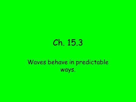 Waves behave in predictable ways.