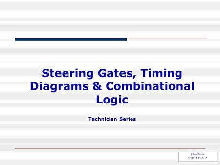 Steering Gates, Timing Diagrams & Combinational Logic Technician Series Steering 1.1 ©Paul Godin Created Jan 2014.