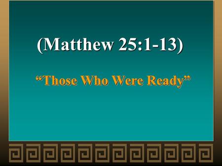 “Those Who Were Ready” (Matthew 25:1-13). “Those Who Were Ready” (Matthew 25:1-13) I. Ready To Hear. “Draw near to hear” (Ecc. 5:1-2). “Draw near to hear”
