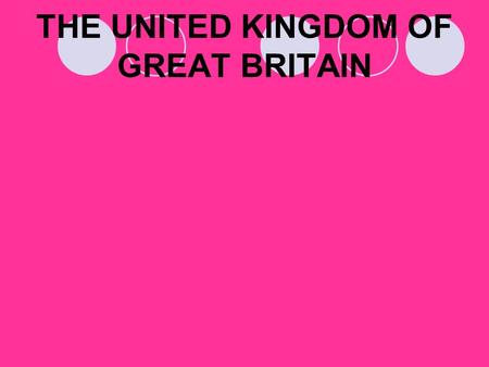 THE UNITED KINGDOM OF GREAT BRITAIN. BRITAIN Britain is the general name when we are thinking of the nation as a whole.