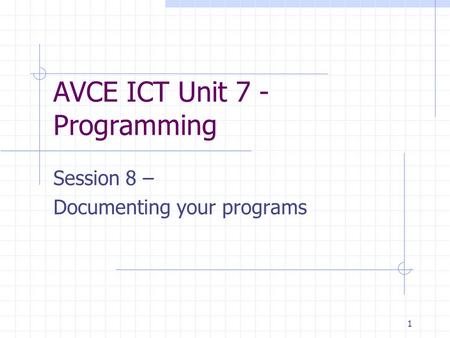 1 AVCE ICT Unit 7 - Programming Session 8 – Documenting your programs.