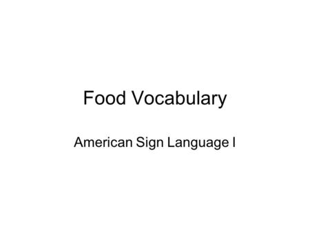 Food Vocabulary American Sign Language I. THIRSTY.