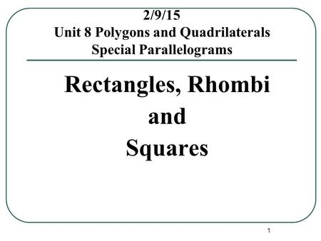 2/9/15 Unit 8 Polygons and Quadrilaterals Special Parallelograms