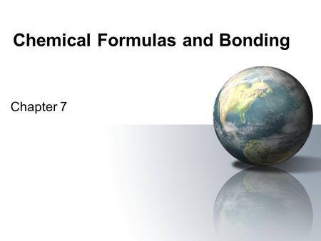 Chemical Formulas and Bonding Chapter 7. Ionic Bonding In an ionic bond, a positively charged ion is attracted to a negatively charged ion. –Ionic compounds.