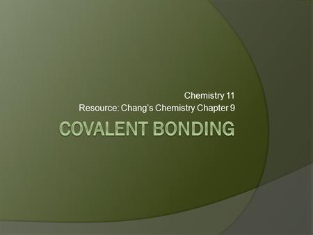Chemistry 11 Resource: Chang’s Chemistry Chapter 9.