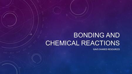 BONDING AND CHEMICAL REACTIONS GAVS SHARED RESOURCES.