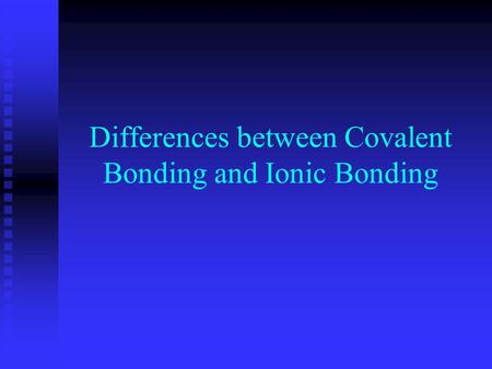 Differences between Covalent Bonding and Ionic Bonding