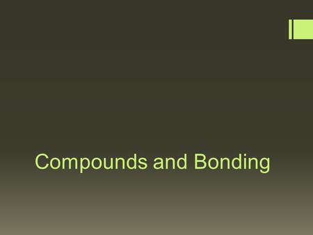Compounds and Bonding. Compounds  Compounds = contains two or more different elements chemically bonded together  Most elements are in the form of a.