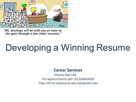 Developing a Winning Resume Career Services Moody Hall 134 For appointments call: (512)448-8530