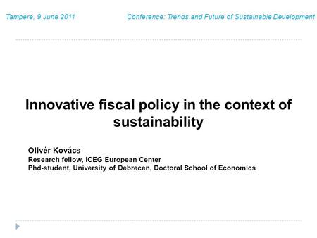 Innovative fiscal policy in the context of sustainability Olivér Kovács Research fellow, ICEG European Center Phd-student, University of Debrecen, Doctoral.