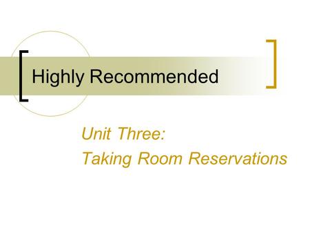 Highly Recommended Unit Three: Taking Room Reservations.