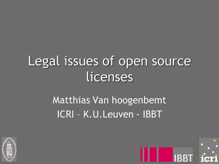 Legal issues of open source licenses Matthias Van hoogenbemt ICRI – K.U.Leuven - IBBT.