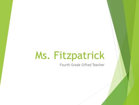 Ms. Fitzpatrick Fourth Grade Gifted Teacher. What’s it all about? For parents and students and teacher!  Joy in the challenge  The gift of failure 