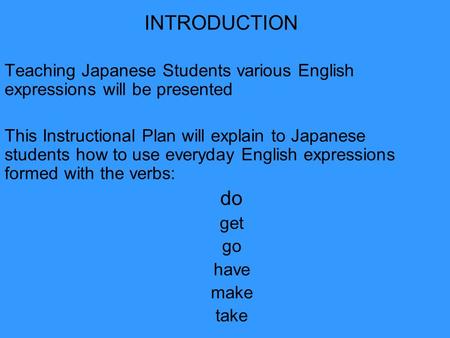INTRODUCTION Teaching Japanese Students various English expressions will be presented This Instructional Plan will explain to Japanese students how to.